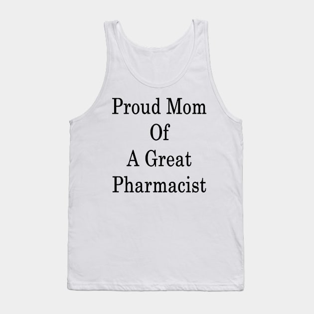 Proud Mom Of A Great Pharmacist Tank Top by supernova23